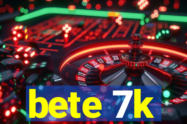 bete 7k